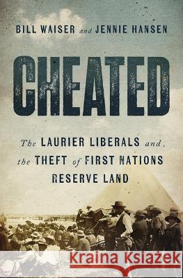 Cheated: The Laurier Liberals and the Theft of First Nations Reserve Land Bill Waiser Jennie Hansen 9781770417489 ECW Press - książka