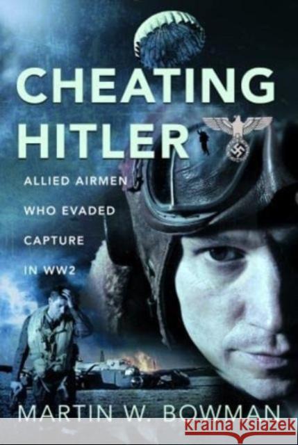 Cheating Hitler: Allied Airmen Who Evaded Capture in WW2 Martin W Bowman 9781399073257 Pen & Sword Books Ltd - książka