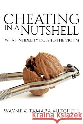 Cheating in a Nutshell: What Infidelity Does to The Victim Wayne Mitchell Tamara Mitchell 9781948158008 Third Ghost Press - książka