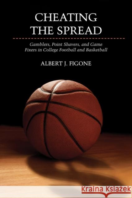 Cheating the Spread: Gamblers, Point Shavers, and Game Fixers in College Football and Basketball Figone, Albert J. 9780252078750  - książka