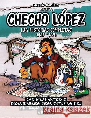 Checho López Las Historias Completas 1988 - 1991: Las hilarantes e inolvidables desventuras del entrañable antihéroe urbano Ramirez, Martin 9789563684704 Martin Oscar Ramirez Gonzalez - książka