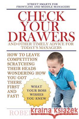 Check Your Drawers: And Other Timely Advice For Today's Managers Eaton, Robert B. 9781496114167 Createspace - książka