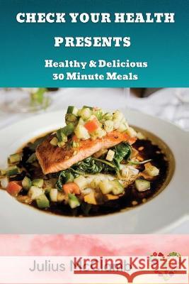 Check Your Health Presents: : Healthy & Delicious 30 Minute Meals McClamb, Julius 9781736975923 F. Therapy - książka