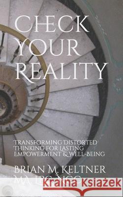 Check Your Reality: Transforming Distorted Thinking For Lasting Empowerment & Well-Being Brian M Keltner 9781541177925 Createspace Independent Publishing Platform - książka