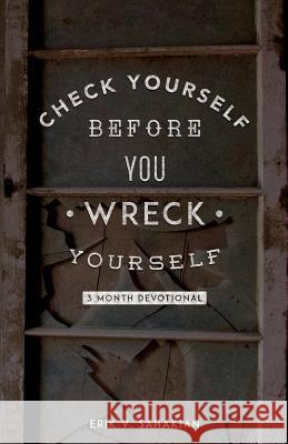 Check Yourself Before You Wreck Yourself: 3 Month Devotional Erik V. Sahakian 9780985285722 Wildwood Ignited Publishing - książka