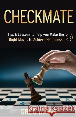 Checkmate: Tips & Lessons to Help You Make the Right Moves to Achieve Happiness! Gregory L Davis   9798889266969 New Degree Press - książka