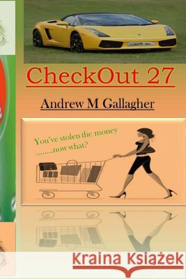 Checkout 27: You found a way to steal money. You have a fast car and beautiful cottage but can't let anyone know about it....Is the Gallagher, Andrew M. 9781490422602 Createspace - książka