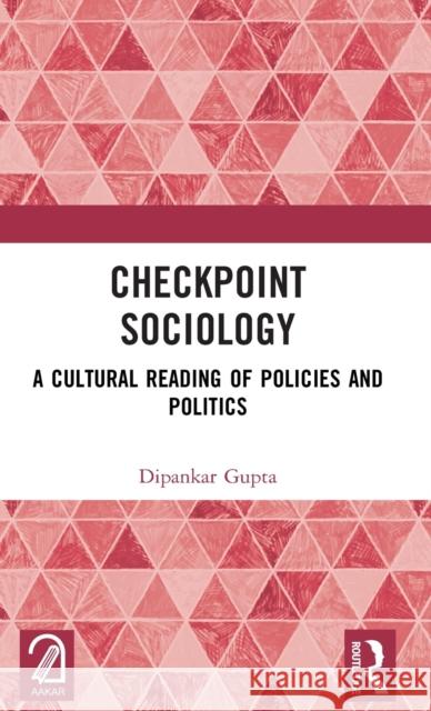 Checkpoint Sociology: A Cultural Reading of Policies and Politics Dipankar Gupta 9781032523392 Routledge - książka