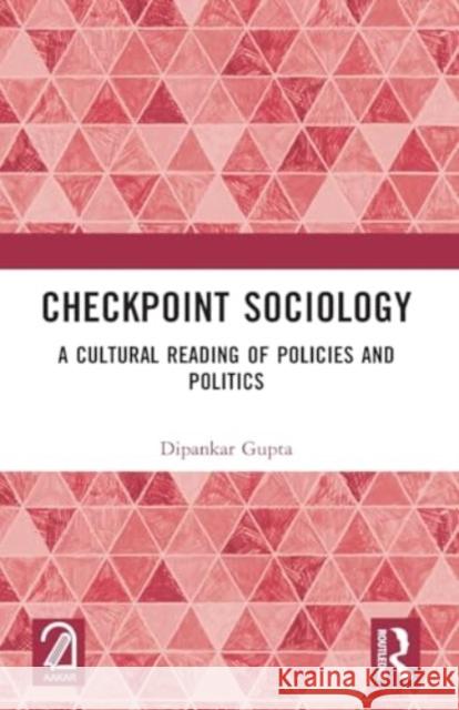 Checkpoint Sociology: A Cultural Reading of Policies and Politics Dipankar Gupta 9781032523415 Routledge - książka