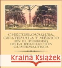 Checoslovaquia, Guatemala y México en el Período de la Revolución Guatemalteca Lukáš Perutka 9788024624297 Karolinum - książka