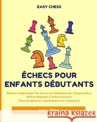 Échecs pour Enfants Débutants: Mieux comprendre chaque pièce, 600 problèmes d'échecs faciles pour progresser Nice, Jerry 9781006273469 Blurb - książka