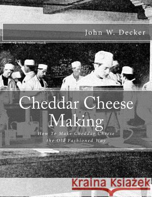 Cheddar Cheese Making: How To Make Cheddar Cheese the Old Fashioned Way Chambers, Sam 9781548295103 Createspace Independent Publishing Platform - książka