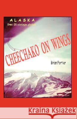 Cheechako on Wings Brian Fortier 9781425160456 Trafford Publishing - książka