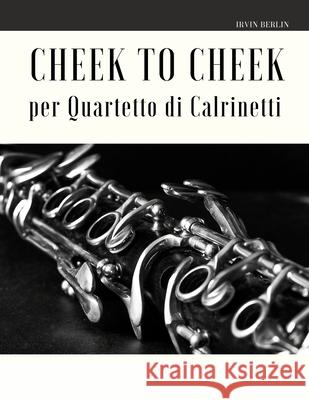 Cheek to Cheek per Quartetto di Clarinetti Irving Berlin   9798613657513 Independently Published - książka