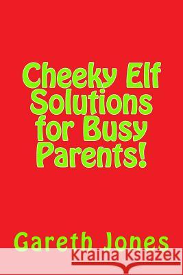 Cheeky Elf Solutions for Busy Parents Gareth Jones (Canterbury Christ Church University College) 9781541247208 Createspace Independent Publishing Platform - książka