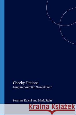 Cheeky Fictions : Laughter and the Postcolonial Susanne Reichl Mark Stein 9789042019959 Rodopi - książka