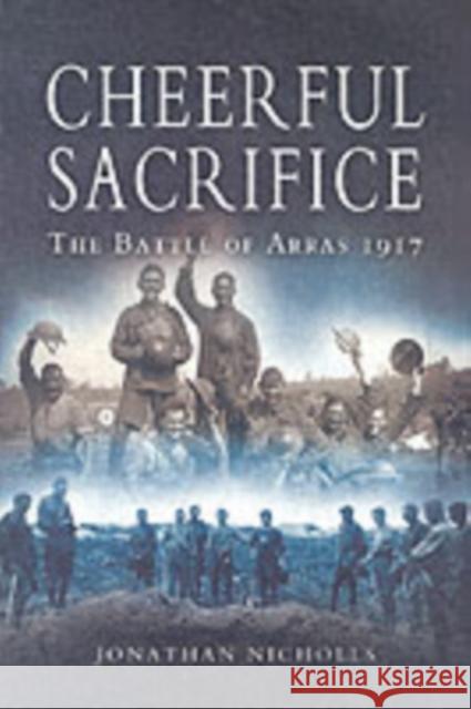 Cheerful Sacrifice: The Battle of Arras 1917 Jonathan Nicholls 9781844153268 Pen & Sword Books Ltd - książka