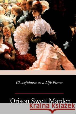 Cheerfulness as a Life Power Orison Swett Marden 9781982091453 Createspace Independent Publishing Platform - książka