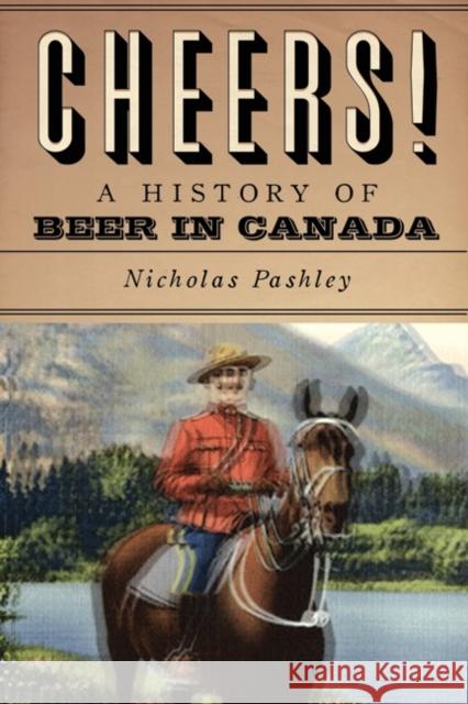 Cheers! a History of Beer in Canada Nicholas Pashley 9781554682577 Collins - książka