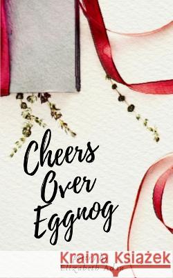 Cheers Over Eggnog Elizabeth Adan 9781710376210 Independently Published - książka