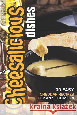 Cheesalicious Dishes: 30 Easy Cheddar Recipes for Any Occasion Daniel Humphreys 9781795026406 Independently Published - książka