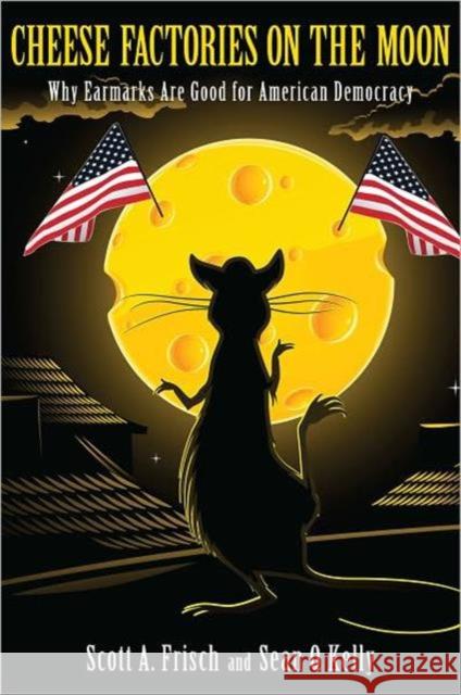 Cheese Factories on the Moon: Why Earmarks Are Good for American Democracy Scott A. Frisch 9781594517310 Paradigm Publishers - książka