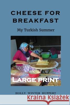 Cheese for Breakfast: My Turkish Summer LARGE PRINT Holly Winter Huppert 9780998385259 Winuply Press - książka