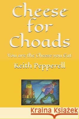 Cheese for Choads: You Are the Cheese You Eat Keith Pepperell 9781530186327 Createspace Independent Publishing Platform - książka
