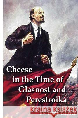 Cheese in the Time of Glasnost and Perestroika Tony Kutter 9781496155382 Createspace - książka