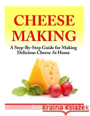 Cheese Making: A Step-By-Step Guide for Making Delicious Cheese At Home Taylor, Karina 9781500860981 Createspace - książka