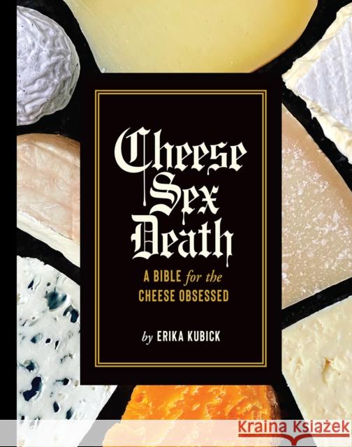 Cheese Sex Death: A Bible for the Cheese Obsessed Erika Kubick 9781419753541 ABRAMS - książka