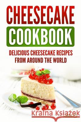 Cheesecake Cookbook: Delicious Cheesecake Recipes From Around The World Publishing, Grizzly 9781718949898 Createspace Independent Publishing Platform - książka