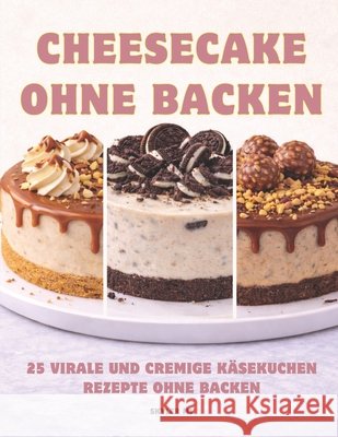 Cheesecake ohne Backen: 25 Virale und Cremige Käsekuchen Rezepte ohne Backen ML, Skyler 9798255372508 Independently Published - książka