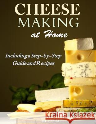 Cheesemaking at Home: Including a Step-by-Step Guide and Recipes Meral, Kelly 9781500693671 Createspace - książka