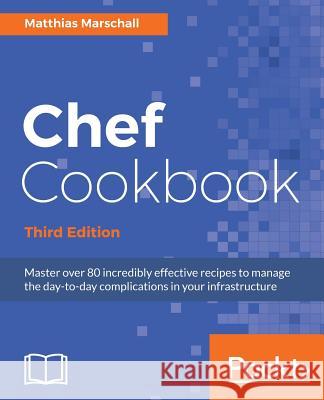 Chef Cookbook, Third Edition Matthias Marschall 9781786465351 Packt Publishing - książka
