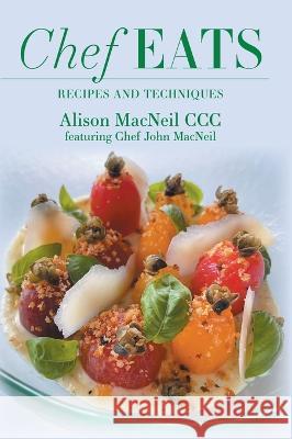 Chef Eats: Recipes and Techniques Alison MacNeil Patricia Timmermans 9781039143753 FriesenPress - książka