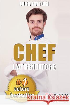 Chef Imprenditore: Come Diventare Uno Chef Imprenditore Di Successo Partendo Da Zero Luca Fattori 9788861747821 Bruno Editore - książka