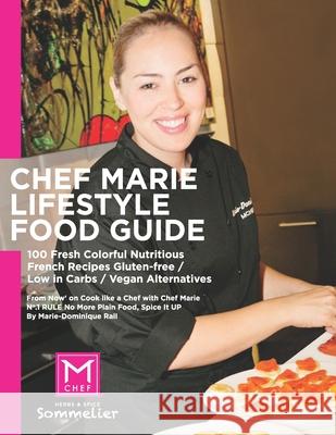 Chef Marie's Lifestyle Food Guide: 100 Fresh Colorful Nutritious French Recipes Gluten-free / Low in Carbs / Vegan Alternatives Marie-Dominique Rail 9781692343521 Independently Published - książka