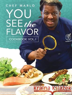 Chef Marlo: You See The Flavor Vol. 1 Marlon Nash Joe Dent 9781736139714 Logan Wilkes Foundation - książka