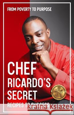 Chef Ricardo's Secret Recipes to Success: From Poverty to Purpose Chef Ricardo   9789768332165 Bambusparks Publishing - książka