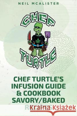 Chef Turtle's Infusion Guide & Cookbook Savory-Baked Recipes Neil McAlister 9781639854707 Fulton Books - książka