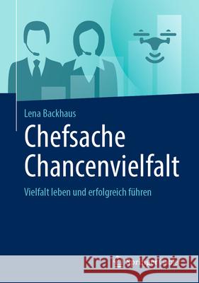 Chefsache Chancenvielfalt: Vielfalt leben und erfolgreich führen Lena Backhaus 9783658475741 Springer-Verlag Berlin and Heidelberg GmbH &  - książka
