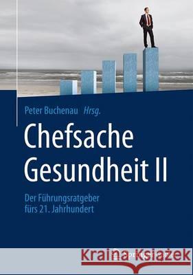 Chefsache Gesundheit II: Der Führungsratgeber Fürs 21. Jahrhundert Buchenau, Peter 9783658069612 Springer Gabler - książka