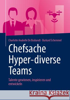 Chefsache Hyper-Diverse Teams: Talente Gewinnen, Inspirieren Und Entwickeln Charlotte d Burkard Schemmel 9783658453428 Springer Gabler - książka