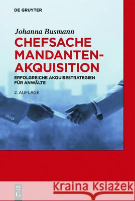 Chefsache Mandantenakquisition : Erfolgreiche Akquisestrategien für Anwälte Johanna Busmann 9783110482676 de Gruyter - książka