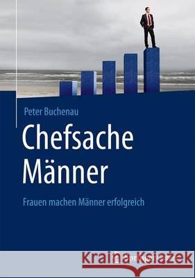 Chefsache Männer: Frauen Machen Männer Erfolgreich Buchenau, Peter 9783658075095 Springer Gabler - książka