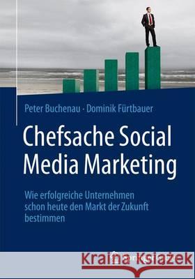 Chefsache Social Media Marketing: Wie Erfolgreiche Unternehmen Schon Heute Den Markt Der Zukunft Bestimmen Buchenau, Peter 9783658075071 Springer Gabler - książka