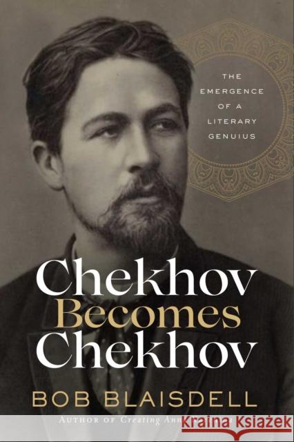 Chekhov Becomes Chekhov: The Emergence of a Literary Genius Bob Blaisdell 9781639362646 Pegasus Books - książka