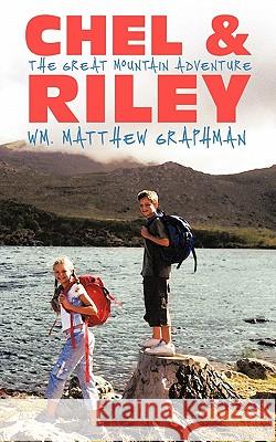 Chel & Riley Adventures: The Great Mountain Adventure Wm. Matthew Graphman 9781456755928 AuthorHouse - książka