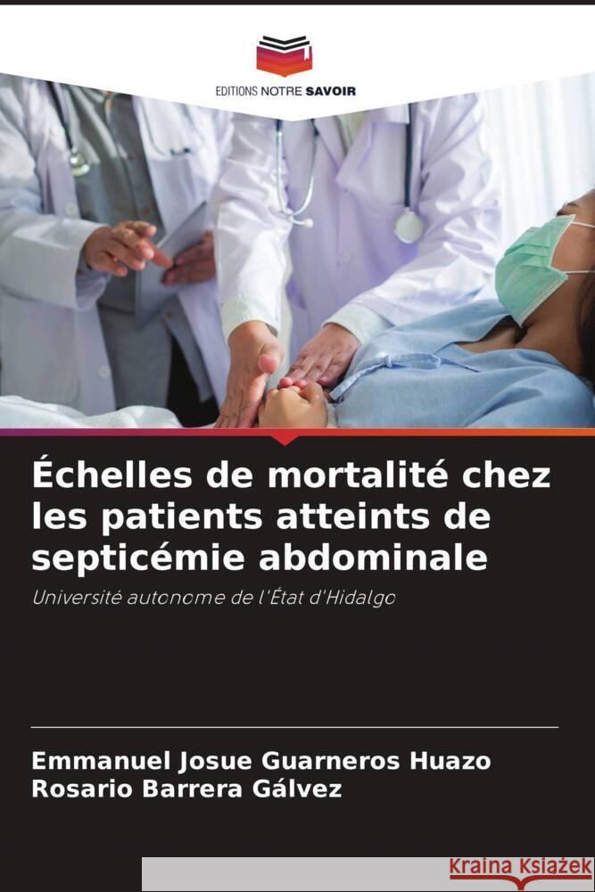 Échelles de mortalité chez les patients atteints de septicémie abdominale Guarneros Huazo, Emmanuel Josue, Barrera Gálvez, Rosario 9786205095027 Editions Notre Savoir - książka